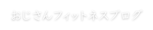 おじさんフィットネスブログ